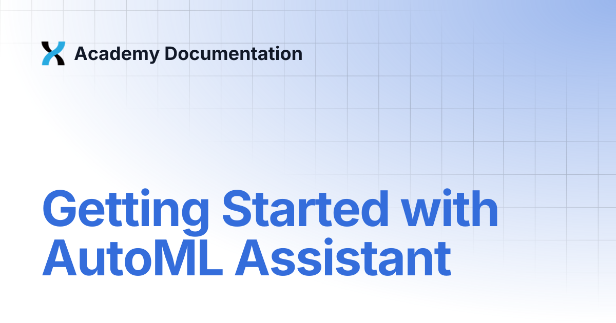 Getting Started with AutoML Assistant | Academy Documentation