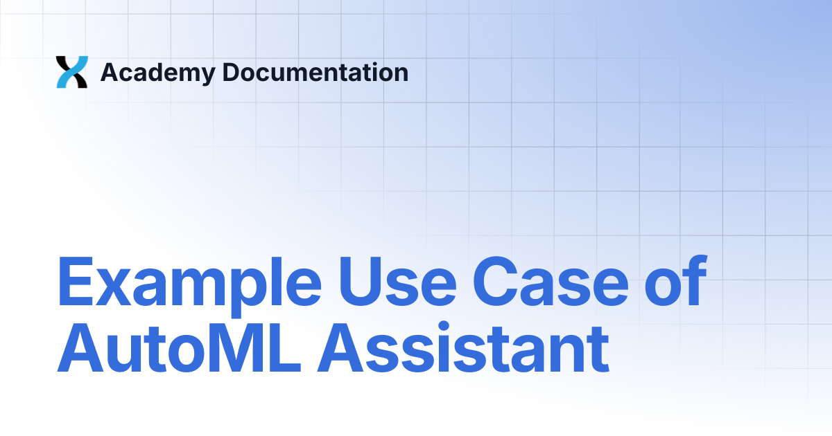 Example Use Case of AutoML Assistant | Academy Documentation
